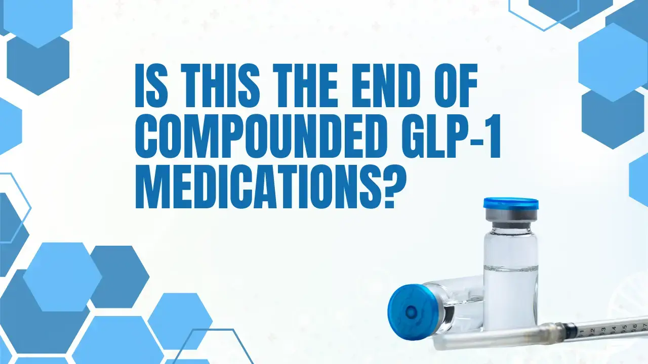 Is This the End of Compounded GLP-1 Medications?
